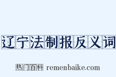 辽宁法制报反义词是什么意思的图片